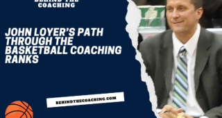 John Loyer’s Path Through the Basketball Coaching Ranks